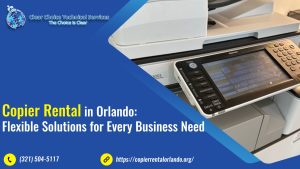 Copier Rental in Orlando: Flexible Solutions for Every Business Need