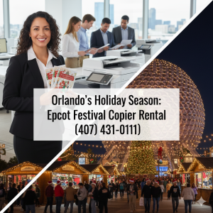 Why Short-Term Copier Rentals Help Businesses During Orlando’s Holiday Season & Epcot Festival of the Holidays
